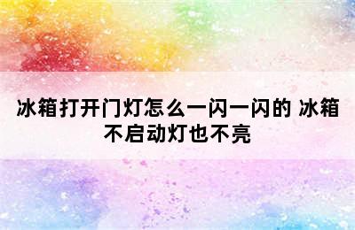 冰箱打开门灯怎么一闪一闪的 冰箱不启动灯也不亮